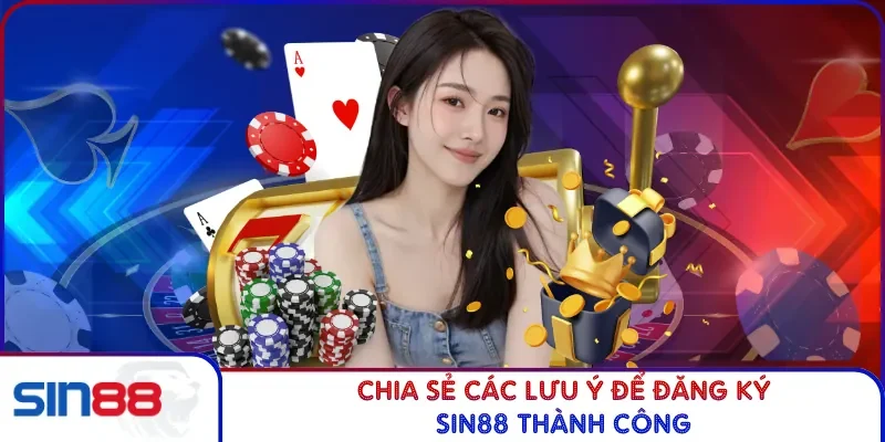 Những Bước Đăng Ký SIN88 Chuẩn Nhất Và Dễ Theo Dõi 4 Chia sẻ các lưu ý để đăng ký SIN88 thành công