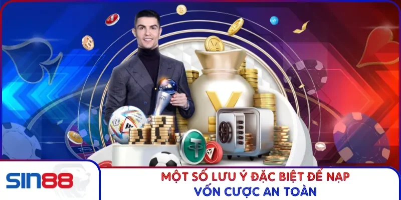 Nạp Tiền SIN88 - Đảm Bảo Giao Dịch Cược An Toàn Tốc Độ 4 Một số lưu ý đặc biệt để nạp vốn cược an toàn