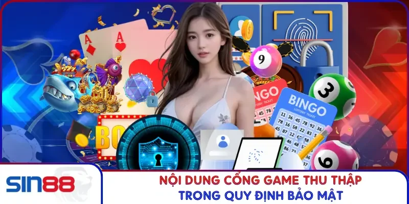 Chính Sách Bảo Mật SIN88 2 Nội dung cổng game thu thập trong quy định bảo mật