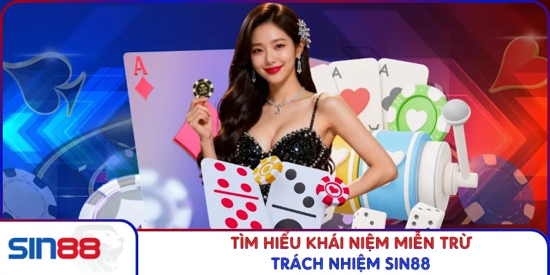 Miễn Trừ Trách Nhiệm SIN88 1 Tìm hiểu khái niệm miễn trừ trách nhiệm SIN88