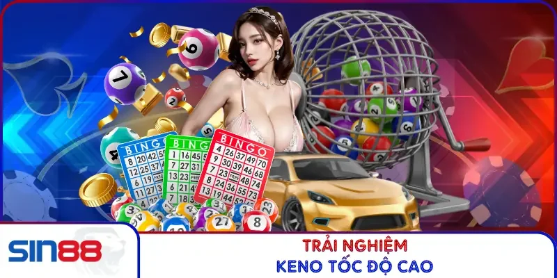 Xổ Số Siêu Tốc SIN88 Siêu Kịch Tính, Rinh Ngay Hàng Tỷ Đồng 3 Trải nghiệm Keno tốc độ cao