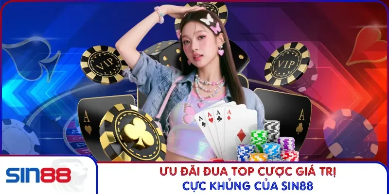 Khuyến Mãi SIN88 3 Ưu đãi đua top cược giá trị cực khủng của Sin88